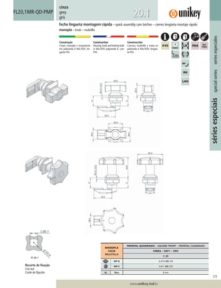 319
www.unikey.ind.br
20.1
sériesespeciaisspecialseriesseriesespeciales
cinza
grey
gris
Construção
Corpo, manopla e travamento
em poliamida 6 RAL7035, lin-
gueta P35.
Construction
Housing, knob and locking built
in RAL7035 polyamide 6, cam
P35.
Construcción
Carcasa, muletilla y traba en
poliamida 6 RAL7035, lengüe-
ta P35.
fecho lingueta montagem rápida – quick assembly cam latches – cierres lengüeta montaje rápido
manopla – knob – muletilla
FL20,1MR-QD-PMP
MANOPLA
KNOB
MULETILLA
FRONTAL QUADRADO – SQUARE FRONT – FRONTAL CUADRADO
CINZA – GREY – GRIS
C 20
MP-B A.01H.088.120
MP-E A.01I.088.120
ts Max 8 mm
Recorte de ﬁxação
Cut out
Corte de ﬁjación
 