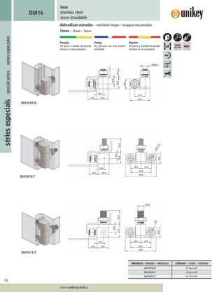 306
Lorem ipsum dolor
Lorem ipsum dolor
Lorem ipsum dolor
www.unikey.ind.br
sériesespeciaisspecialseriesseriesespeciales
20.1
inox
stainless steel
acero inoxidable
DUI16
dobradiças usinadas – machined hinges – bisagras mecanizadas
16mm – 16mm – 16mm
Fixação
Por porca e arruela de pressão
(incluso no fornecimento).
Fixing
By pressure nut and washer
(included).
Fijación
Portuercayarandeladepresión
(incluído en el suministro).
MODELO – MODEL – MODELO CÓDIGO – CODE – CÓDIGO
DUI1610-D 41.5AA.A01
DUI1610-T 41.6AA.A01
DUI1613-T 41.7AA.A01
DUI1610-T
DUI1613-T
DUI1610-D
 