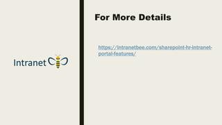 For More Details
https://intranetbee.com/sharepoint-hr-intranet-
portal-features/
 