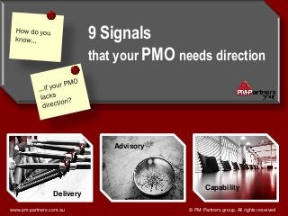 9 Signals
                            that your PMO needs direction




                                Advisory




                                                   Capability
                 Delivery

www.pm-partners.com.au                      © PM-Partners group. All rights reserved
 