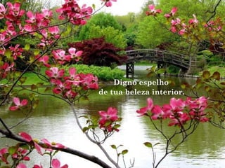 Digno espelho
de tua beleza interior.
 