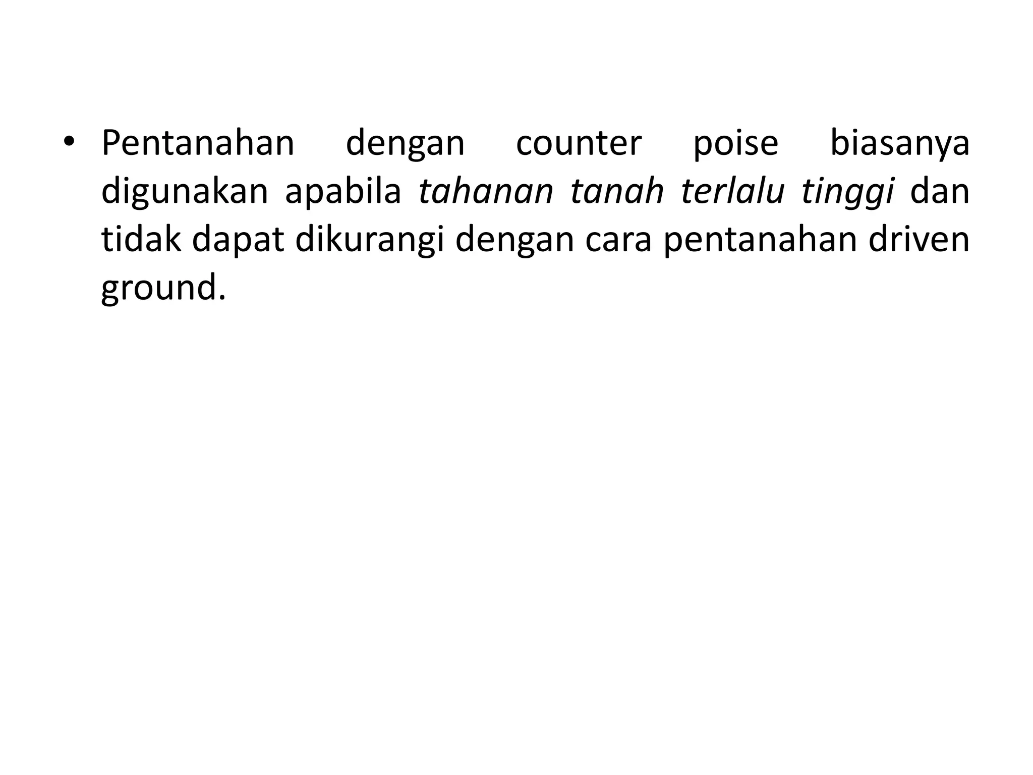 • Pentanahan dengan counter poise biasanya
digunakan apabila tahanan tanah terlalu tinggi dan
tidak dapat dikurangi dengan cara pentanahan driven
ground.
 