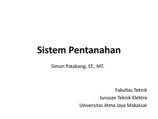 Sistem Pentanahan
Simon Patabang, ST., MT.
Fakultas Teknik
Jurusan Teknik Elektro
Universitas Atma Jaya Makassar
 