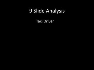 9 Slide Analysis
   Taxi Driver
 