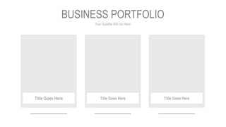 Your Subtitle Will Go Here
BUSINESS PORTFOLIO
Title Goes Here Title Goes Here Title Goes Here
 