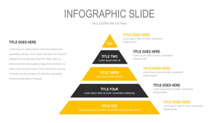 Your Subtitle Will Go Here
INFOGRAPHIC SLIDE
TITLE GOES HERE
Lorem ipsum dolor sit amet, consectetur
adipiscing elit,
TITLE GOES HERE
Lorem ipsum dolor sit amet, consectetur
adipiscing elit,
TITLE GOES HERE
Lorem ipsum dolor sit amet, consectetur
adipiscing elit,
TITLE GOES HERE
Lorem ipsum dolor sit amet, consectetur
adipiscing elit,
TITLE GOES HERE
Lorem ipsum dolor sit amet, consectetur
adipiscing elit,
Lorem Ipsum is simply dummy text of the printing and
typesetting industry. Lorem Ipsum has been the industry's
standard dummy text ever since the 1500s, when an
unknown printer took a galley of type and scrambled it to
make a type specimen book. It has survived not only five
centuries, but also the leap into electronic typesetting,
remaining essentially unchanged.
TITLE GOES HERE
TITLE FIVE
Lorem ipsum dolor sit amet, consectetur adipiscing elit, sed do
TITLE FOUR
Lorem ipsum dolor sit amet, consectetur adipiscing
TITLE THREE
Lorem ipsum dolor sit amet,
TITLE TWO
Lorem ipsum dolor sit
TOP
 