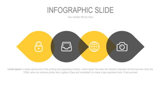 Your Subtitle Will Go Here
INFOGRAPHIC SLIDE
Lorem Ipsum is simply dummy text of the printing and typesetting industry. LoIrem Ipsum has been the industry's standard dummy text ever since the
1500s, when an unknown printer took a galley of type and scrambled it to make a type specimen book. It has survived
 