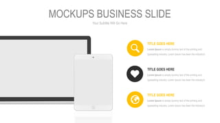Your Subtitle Will Go Here
MOCKUPS BUSINESS SLIDE
TITLE GOES HERE
Lorem Ipsum is simply dummy text of the printing and
typesetting industry. Lorem Ipsum has been the industry's
TITLE GOES HERE
Lorem Ipsum is simply dummy text of the printing and
typesetting industry. Lorem Ipsum has been the industry's
TITLE GOES HERE
Lorem Ipsum is simply dummy text of the printing and
typesetting industry. Lorem Ipsum has been the industry's
 