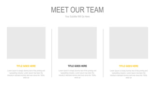 Your Subtitle Will Go Here
MEET OUR TEAM
TITLE GOES HERE
Lorem Ipsum is simply dummy text of the printing and
typesetting industry. Lorem Ipsum has been the
industry's standard dummy text ever since the 1500s,
when an
TITLE GOES HERE
Lorem Ipsum is simply dummy text of the printing and
typesetting industry. Lorem Ipsum has been the
industry's standard dummy text ever since the 1500s,
when an
TITLE GOES HERE
Lorem Ipsum is simply dummy text of the printing and
typesetting industry. Lorem Ipsum has been the
industry's standard dummy text ever since the 1500s,
when an
 