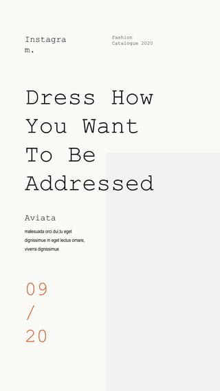 Instagra
m.
malesuada orci dui,tu eget
dignissimue m eget lectus ornare,
viverra dignissimue
Aviata
09
/
20
Fashion
Catalogue 2020
Dress How
You Want
To Be
Addressed
 