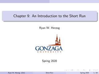 Chapter 9: An Introduction to the Short Run
Ryan W. Herzog
Spring 2020
Ryan W. Herzog (GU) Short-Run Spring 2020 1 / 29
 