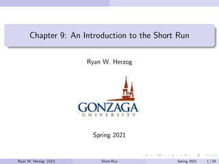 Chapter 9: An Introduction to the Short Run
Ryan W. Herzog
Spring 2021
Ryan W. Herzog (GU) Short-Run Spring 2021 1 / 29
 