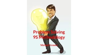 Problem Solving
9S Methodology
Michael Venner
 