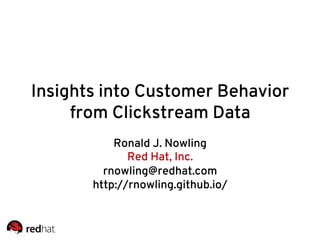 Insights into Customer Behavior
from Clickstream Data
Ronald J. Nowling
Red Hat, Inc.
rnowling@redhat.com
http://rnowling.github.io/
 