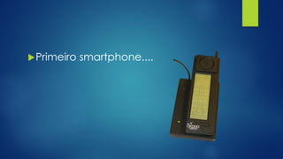Primeiro smartphone....
 