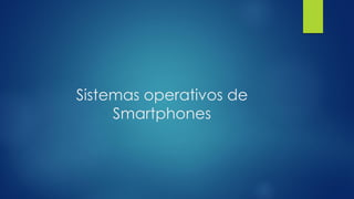 Sistemas operativos de
Smartphones
 