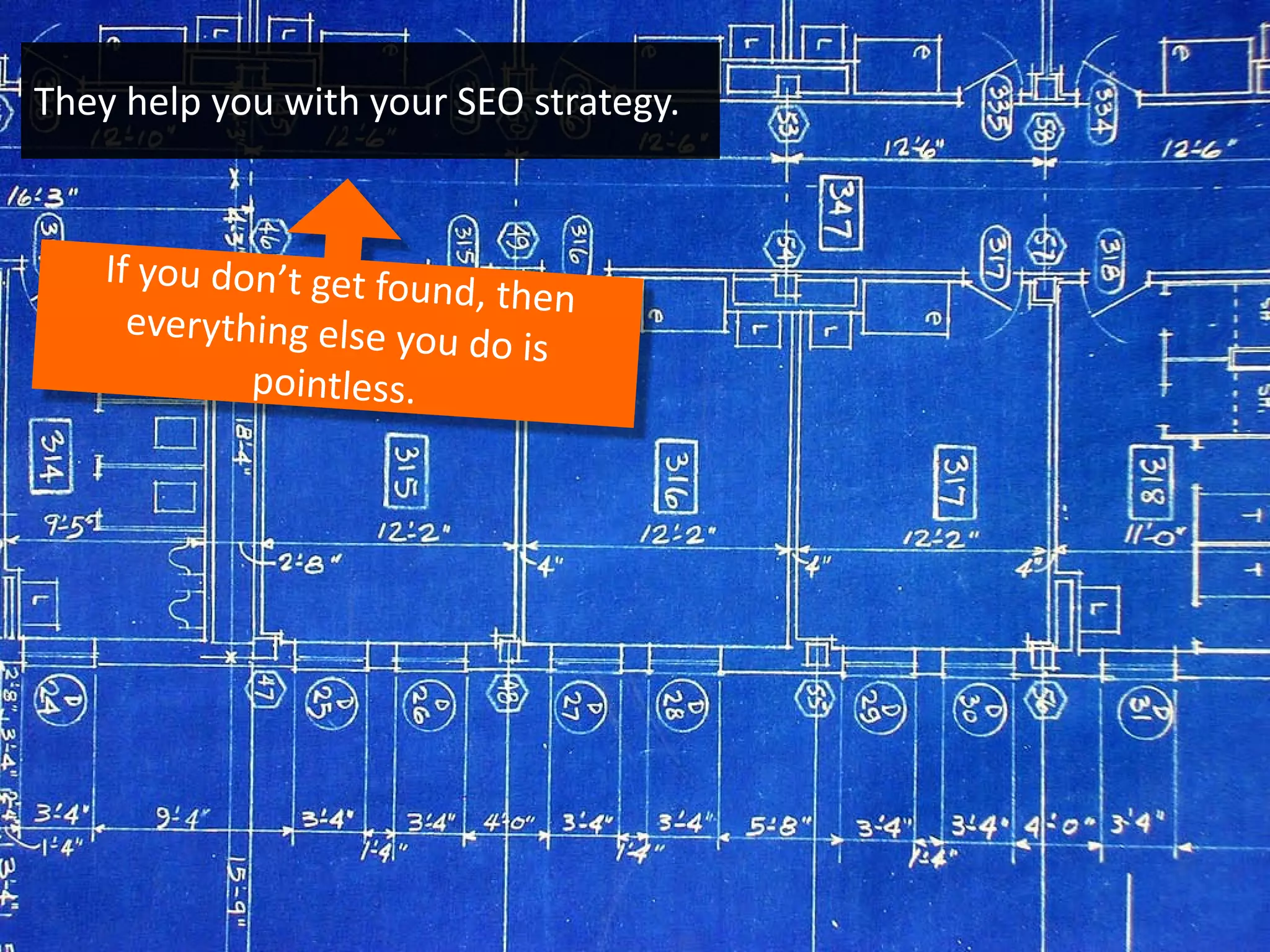 They help you with your SEO strategy.
 