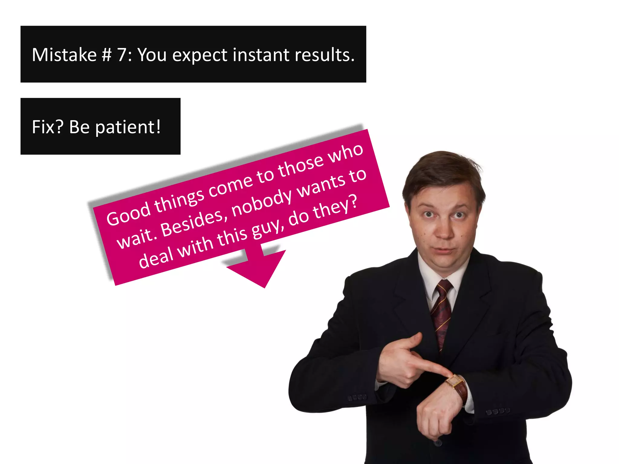 Mistake # 7: You expect instant results.


Fix? Be patient!
 