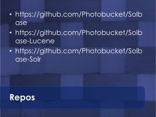 • https://github.com/Photobucket/Solb
  ase
• https://github.com/Photobucket/Solb
  ase-Lucene
• https://github.com/Photob...
