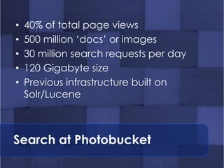 •   40% of total page views
•   500 million ‘docs’ or images
•   30 million search requests per day
•   120 Gigabyte size
...