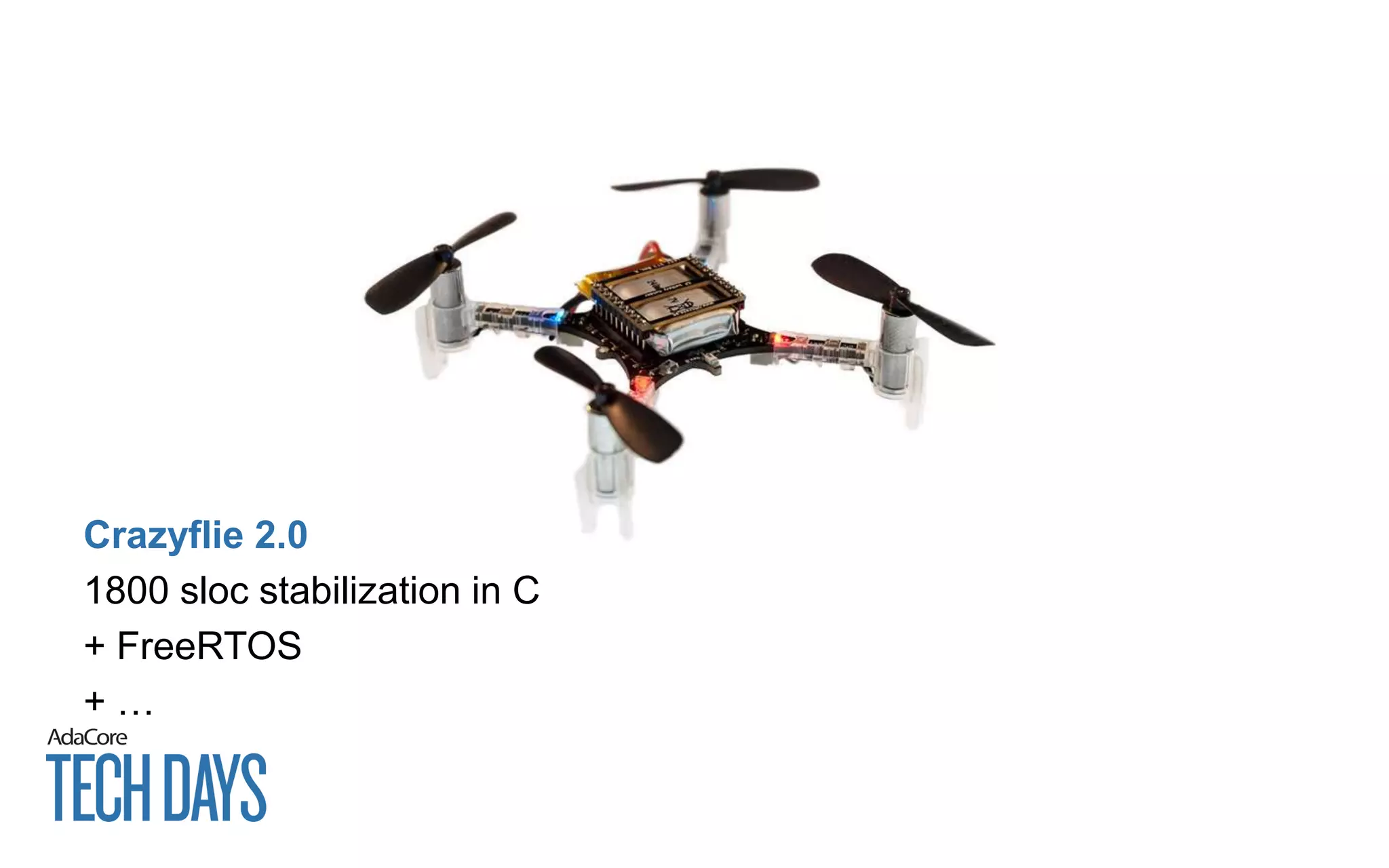 Crazyflie 2.0
1800 sloc stabilization in C
+ FreeRTOS
+ …
 