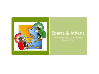 Sparta & Athens
Social Studies for 9th E.G.B. | Teacher:
           Mauricio Torres
 