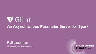  
An Asynchronous Parameter Server for Spark
Rolf Jagerman
University of Amsterdam
 
