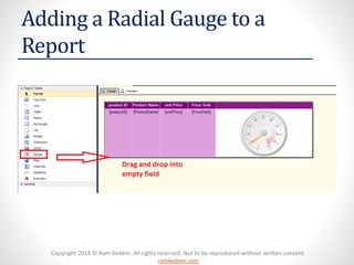 Adding a Radial Gauge to a 
Report 
Copyright 2014 © Ram Kedem. All rights reserved. Not to be reproduced without written consent. 
ramkedem.com 
 