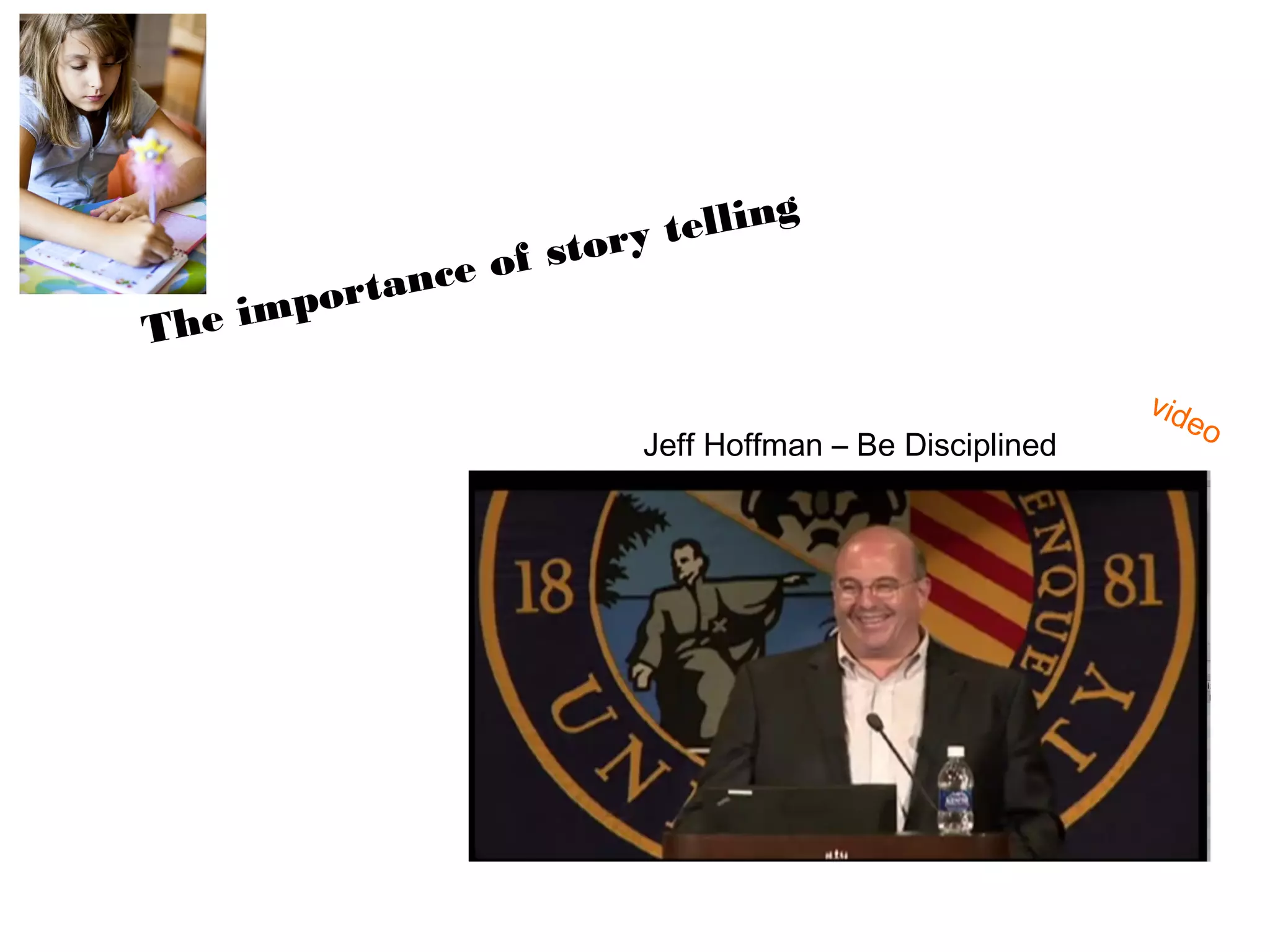 g
                        y tellin
                of stor
          tance
The impor

                                                         vid
                                                             eo
                         Jeff Hoffman – Be Disciplined
 
