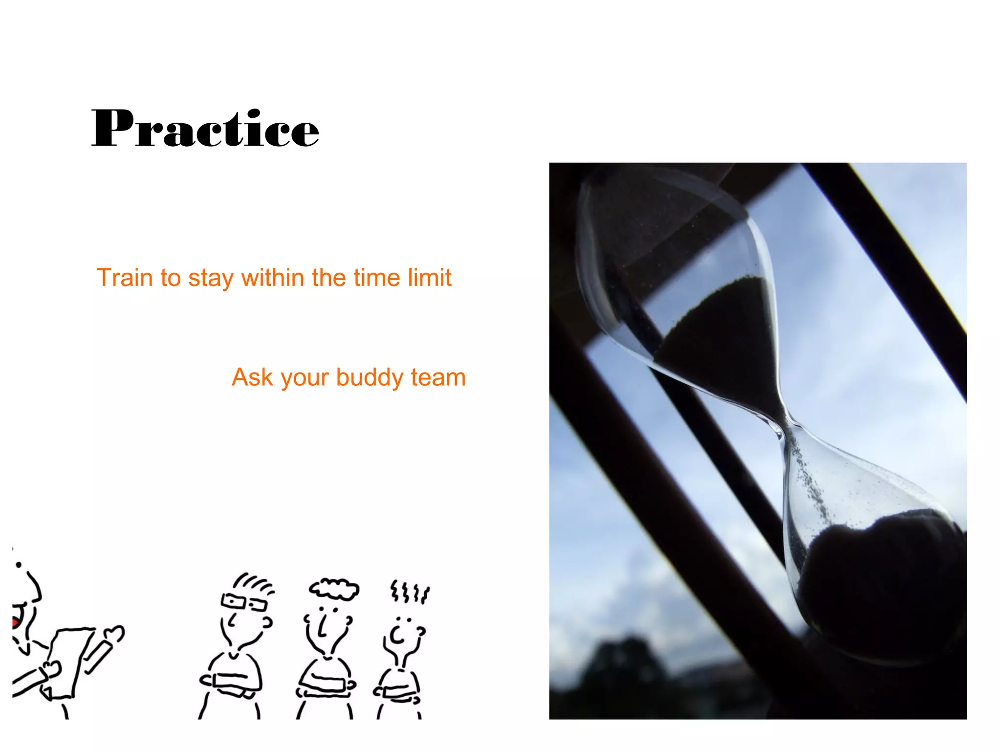 Practice

Train to stay within the time limit


             Ask your buddy team
 
