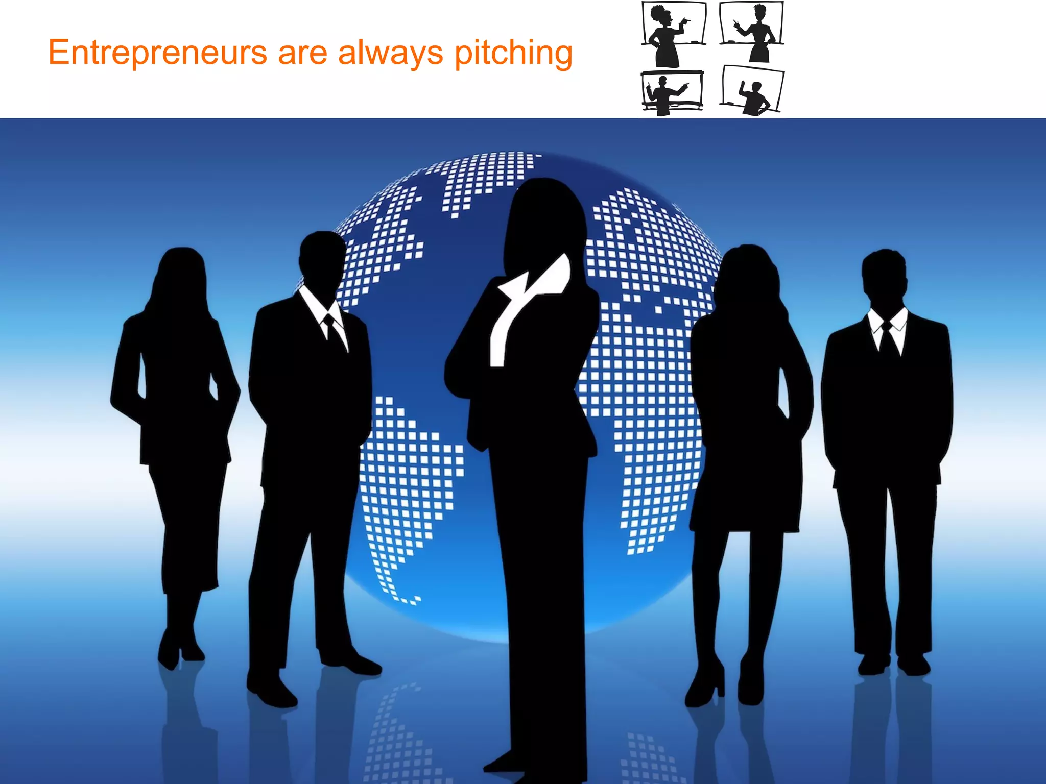 Entrepreneurs are always pitching
 