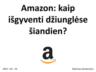 Amazon: kaip
išgyventi džiunglėse
šiandien?
Žydrūnas Stankevičius2019 – 03 – 19
 