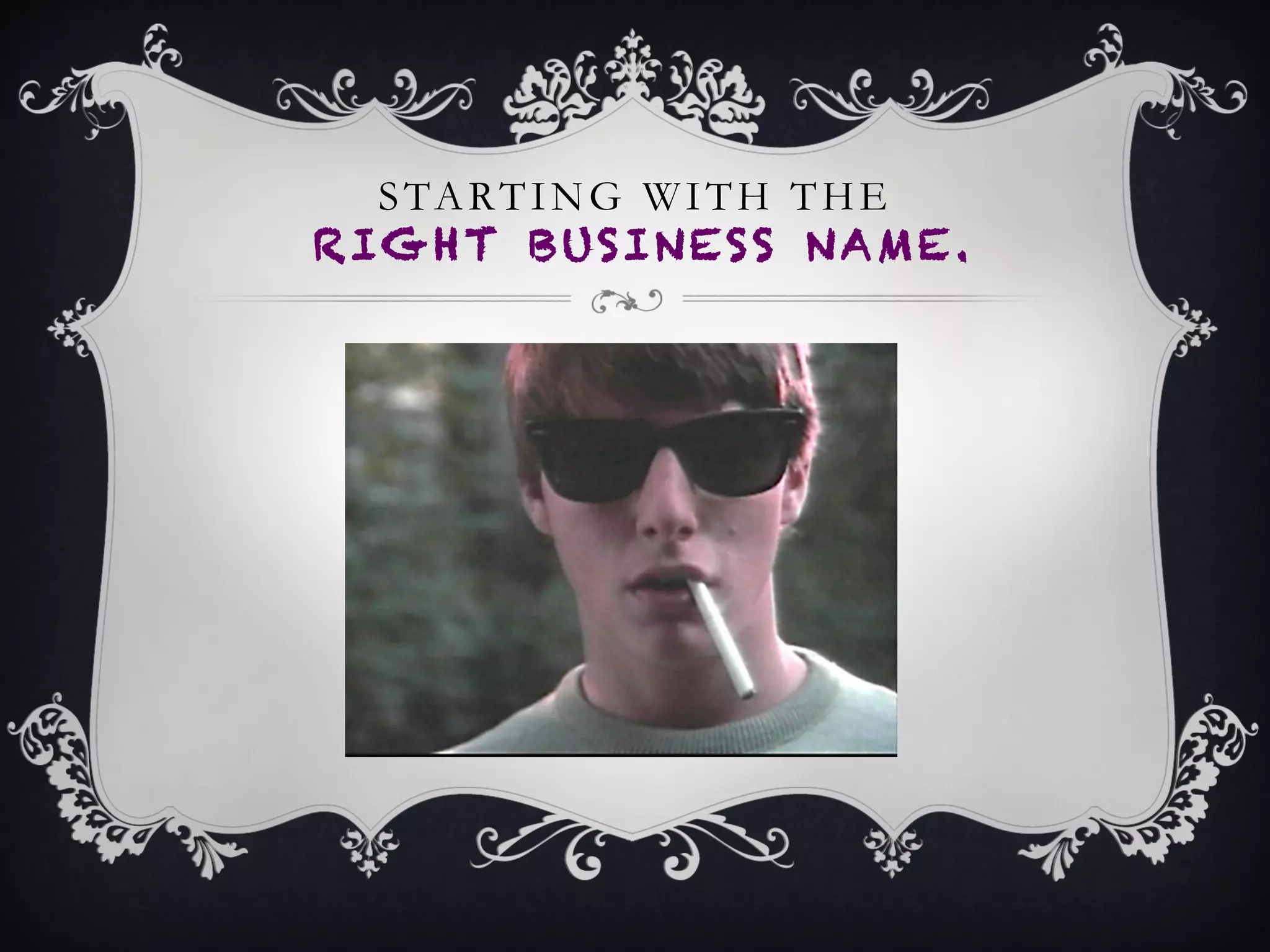 STARTING WITH THE
RIGHT BUSINESS NAME.
 