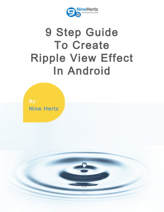 9 Step Guide
To Create
Ripple View Effect
In Android
By:
Nine Hertz
 