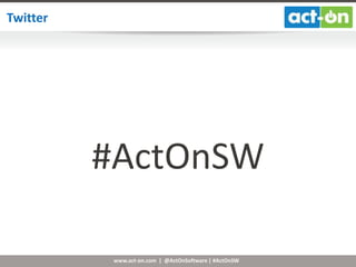 www.act-on.com | @ActOnSoftware | #ActOnSW
Twitter
#ActOnSW
 