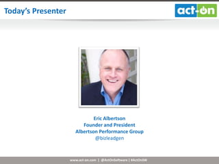 www.act-on.com | @ActOnSoftware | #ActOnSW
Today’s Presenter
Eric Albertson
Founder and President
Albertson Performance Group
@bizleadgen
 