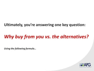 03 Value Force 06 Construction
Ultimately, you’re answering one key question:
Why buy from you vs. the alternatives?
Using the following formula…
 