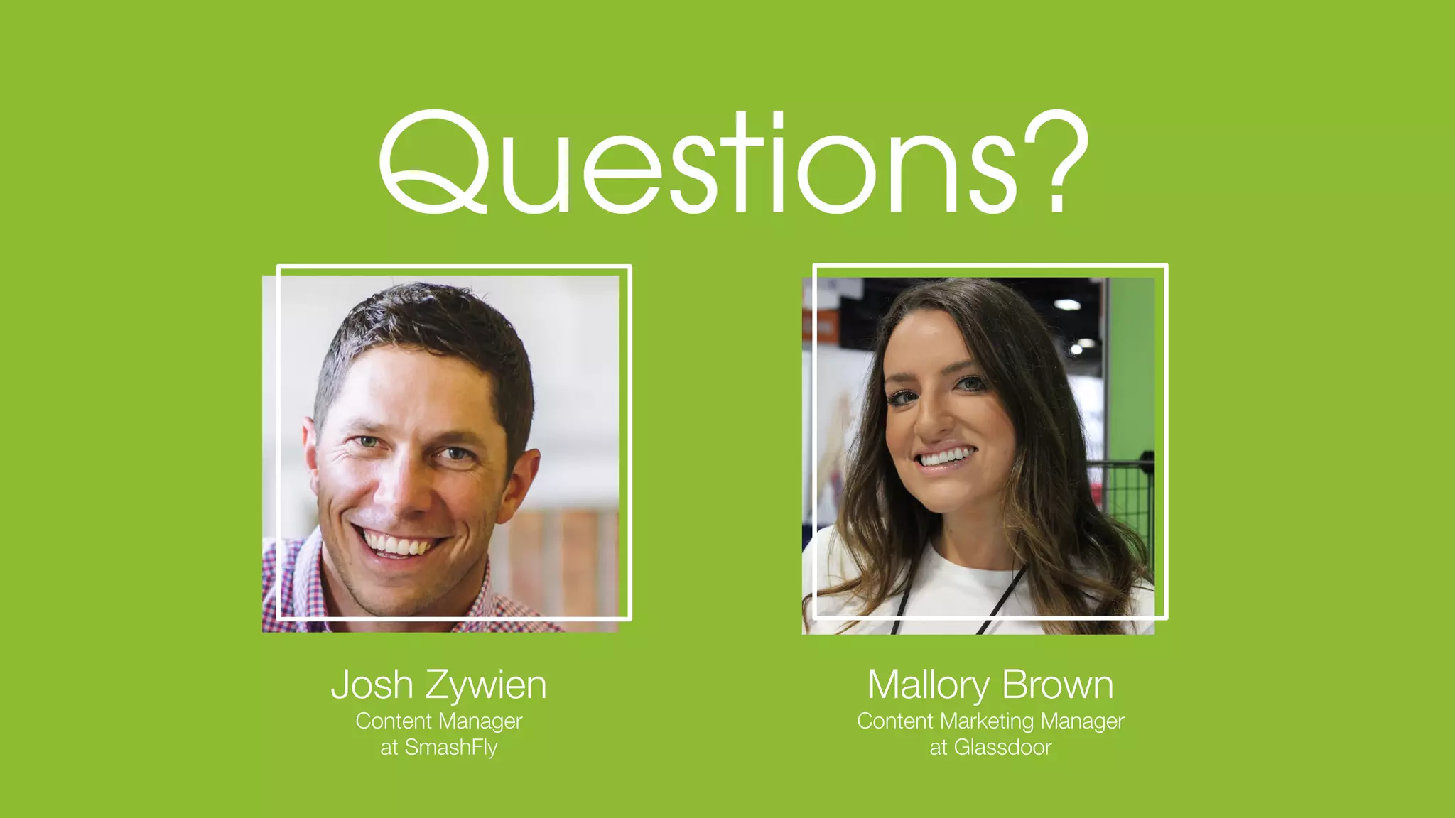 © Glassdoor, Inc. 2017#HappyHires
Mallory Brown
Content Marketing Manager
at Glassdoor
Josh Zywien
Content Manager
at SmashFly
 