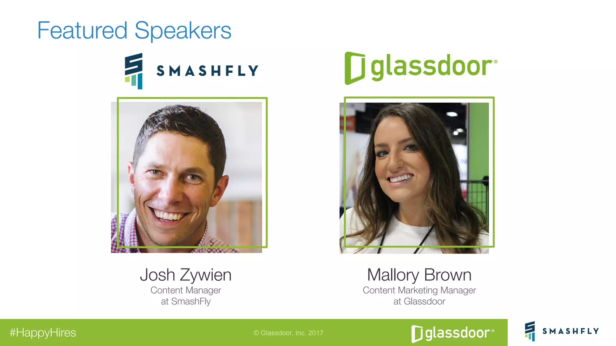 © Glassdoor, Inc. 2017#HappyHires
Featured Speakers
Mallory Brown
Content Marketing Manager
at Glassdoor
Josh Zywien
Content Manager
at SmashFly
 