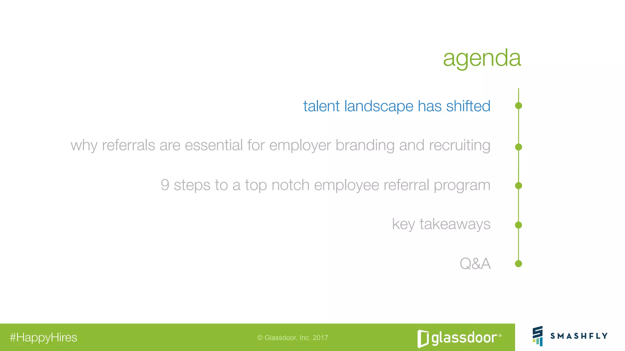 © Glassdoor, Inc. 2017#HappyHires
agenda
talent landscape has shifted
why referrals are essential for employer branding and recruiting
9 steps to a top notch employee referral program
key takeaways
Q&A 
 