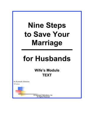 Nine Steps
            to Save Your
              Marriage

           for Husbands
                      Wife’s Module
                          TEXT
by Kenneth Johnston
W9-uhwm
 