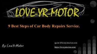 9 Best Steps of Car Body Repairs Service.
By: Lov or
quote @loveyrmotor.com
https://loveyrmotor.com/
 