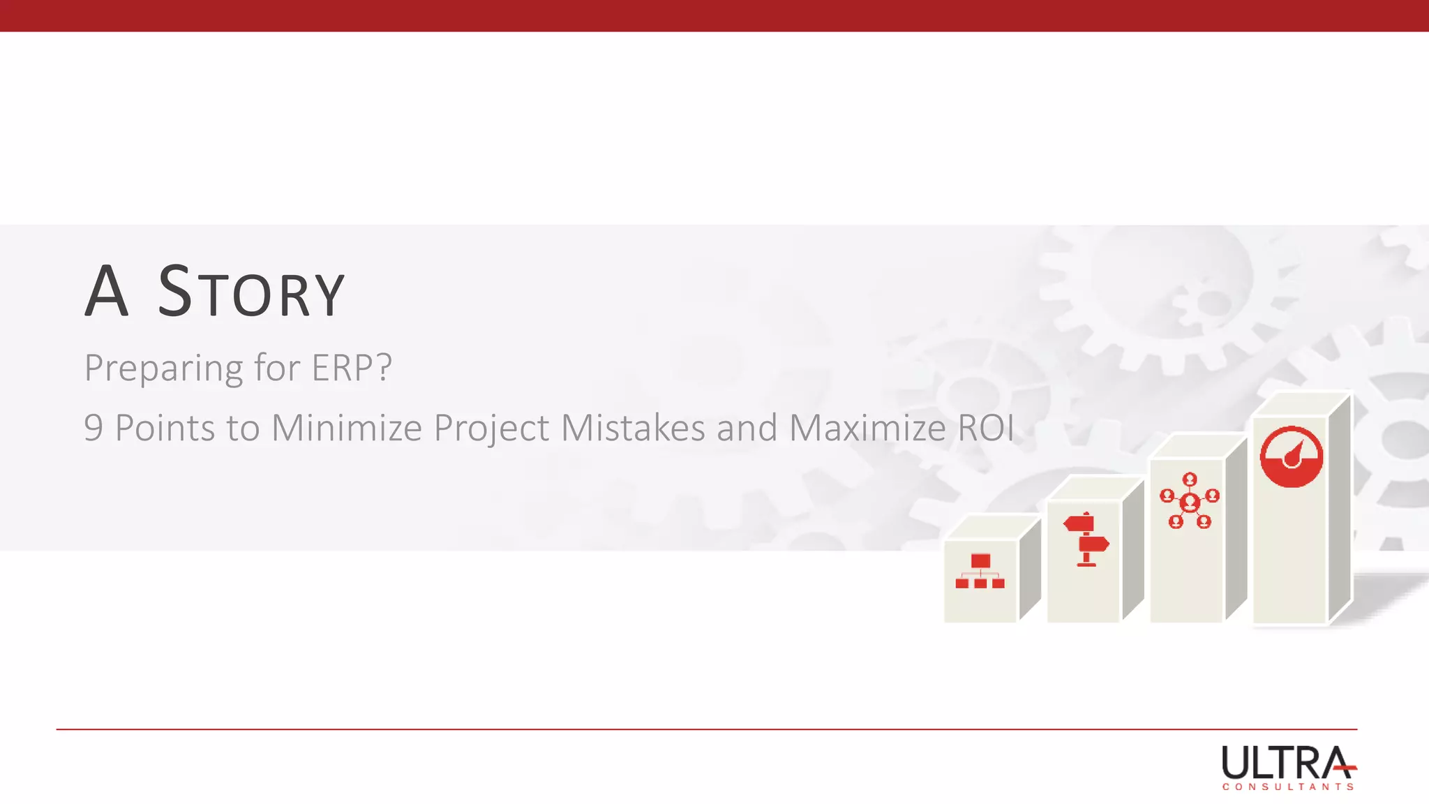 A STORY
Preparing for ERP?
9 Points to Minimize Project Mistakes and Maximize ROI
 