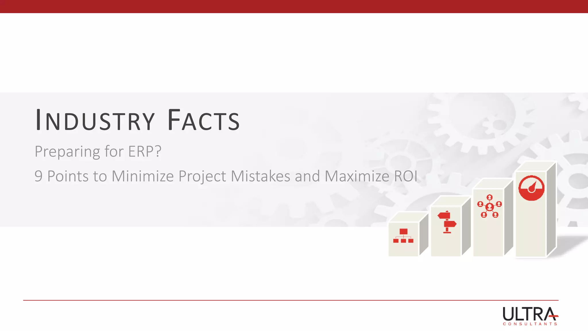 INDUSTRY FACTS
Preparing for ERP?
9 Points to Minimize Project Mistakes and Maximize ROI
 