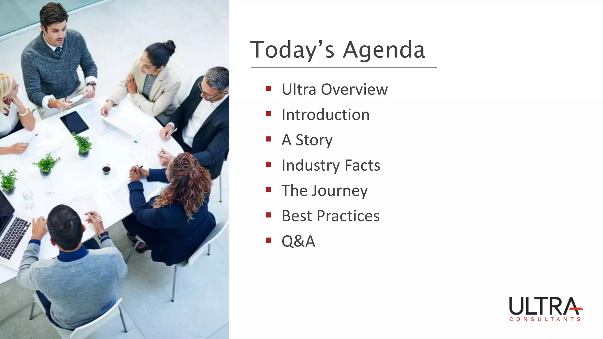 Today’s Agenda
 Ultra Overview
 Introduction
 A Story
 Industry Facts
 The Journey
 Best Practices
 Q&A
 