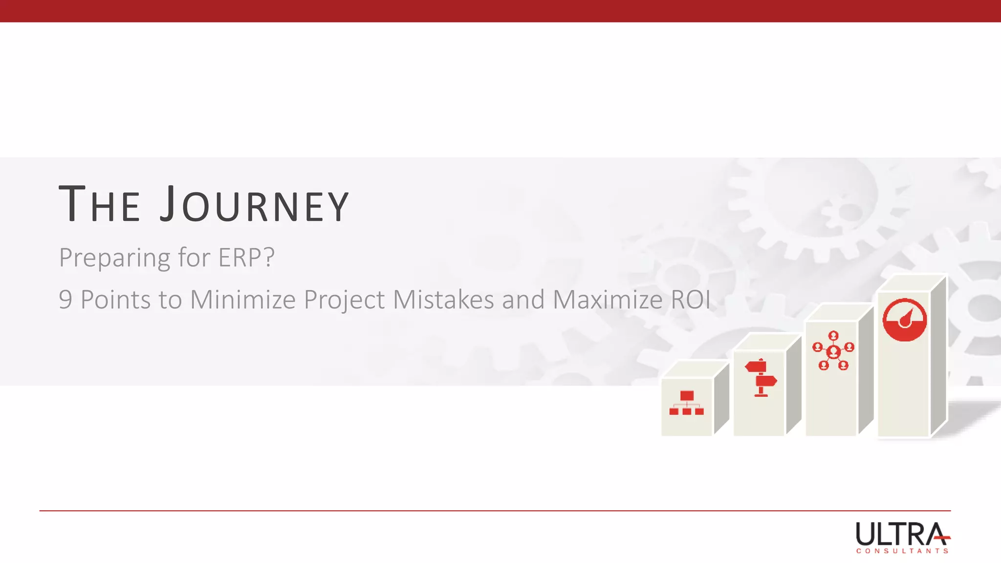 THE JOURNEY
Preparing for ERP?
9 Points to Minimize Project Mistakes and Maximize ROI
 