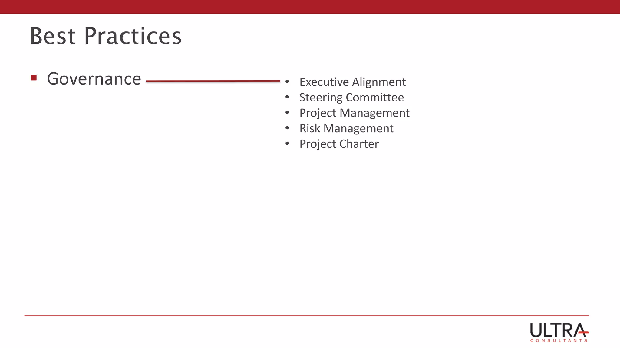Best Practices
 Governance • Executive Alignment
• Steering Committee
• Project Management
• Risk Management
• Project Charter
 