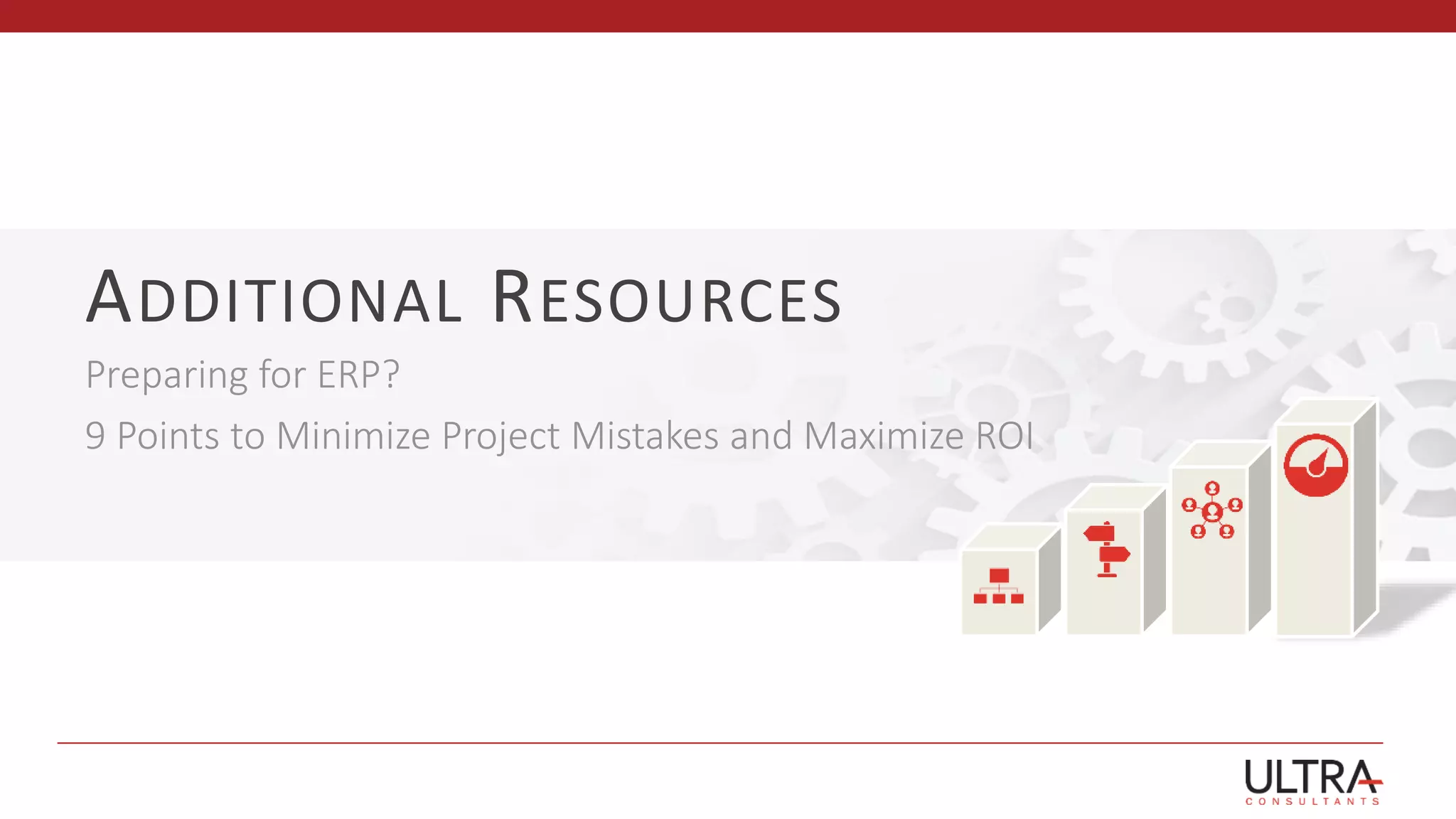 ADDITIONAL RESOURCES
Preparing for ERP?
9 Points to Minimize Project Mistakes and Maximize ROI
 