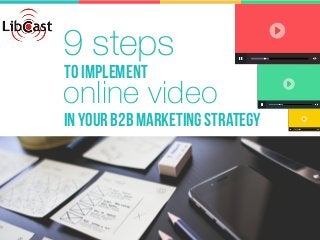 9 steps
To implement
online video
in your B2B Marketing strategy
 