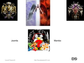 Joomla                               Mambo




Laurel Papworth   http://laurelpapworth.com
 